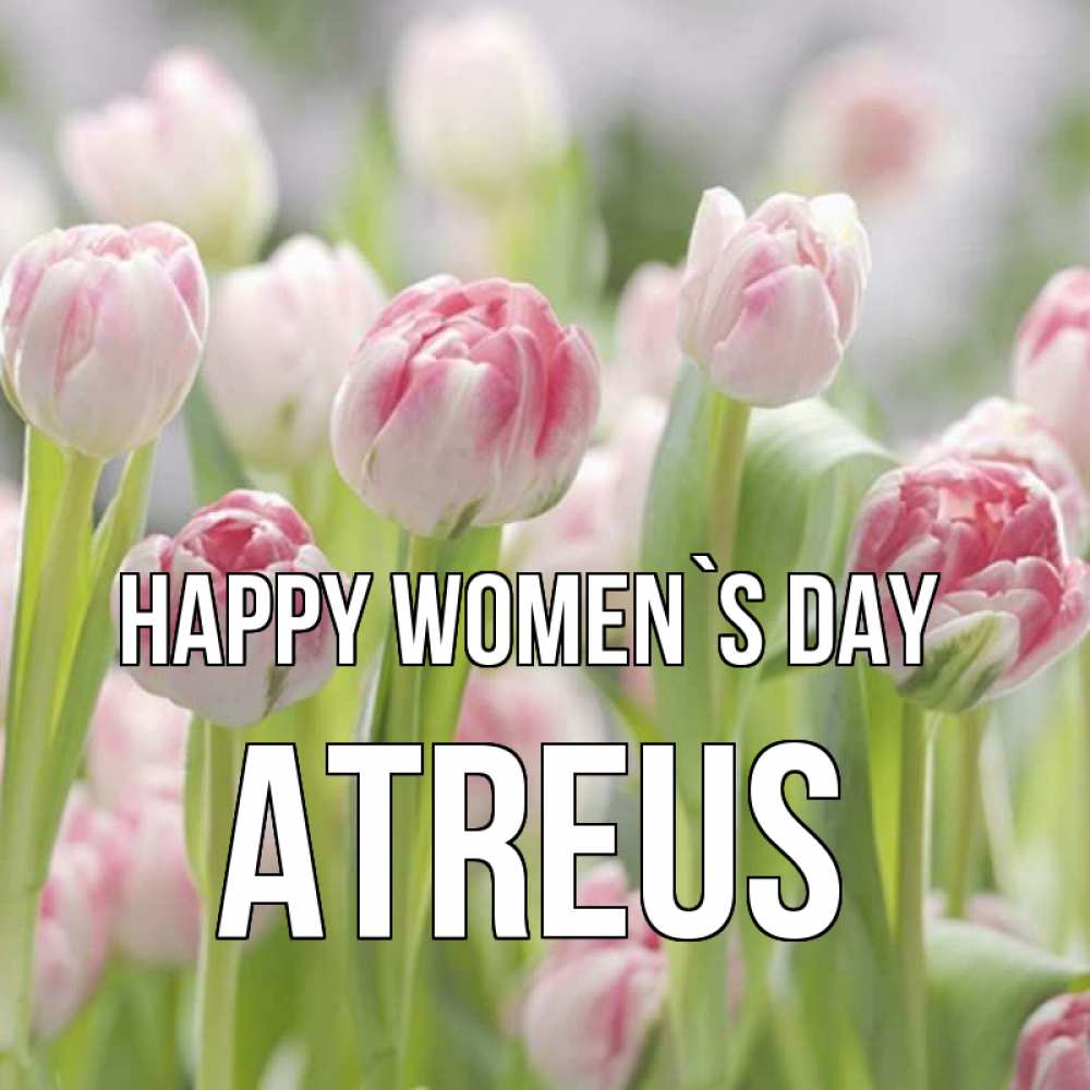 Greetings card с именем, Atreus happy women`s day цветы Greetings with text for free download 